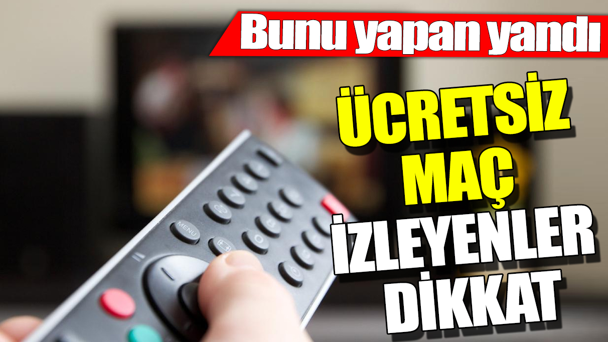 Ücretsiz maç izleyenler dikkat ‘Bunu yapan yandı’