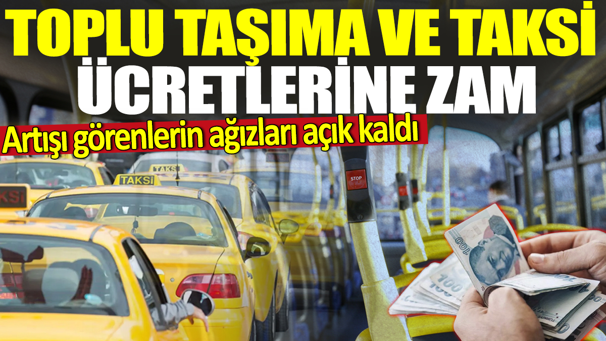 Toplu taşıma ve taksi ücretlerine zam! Artışı görenlerin ağızları açık kaldı