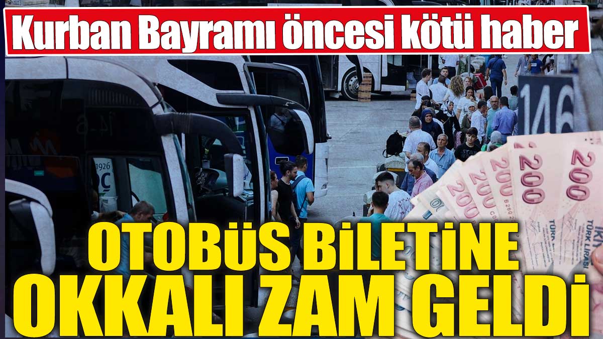 Otobüs biletine okkalı zam geldi! Kurban Bayramı öncesi kötü haber