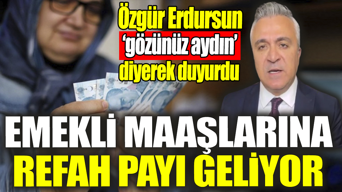 SGK Uzmanı Özgür Erdursun 'Gözünüz aydın olsun' diyerek duyurdu: Emekli maaşlarına refah payı geliyor