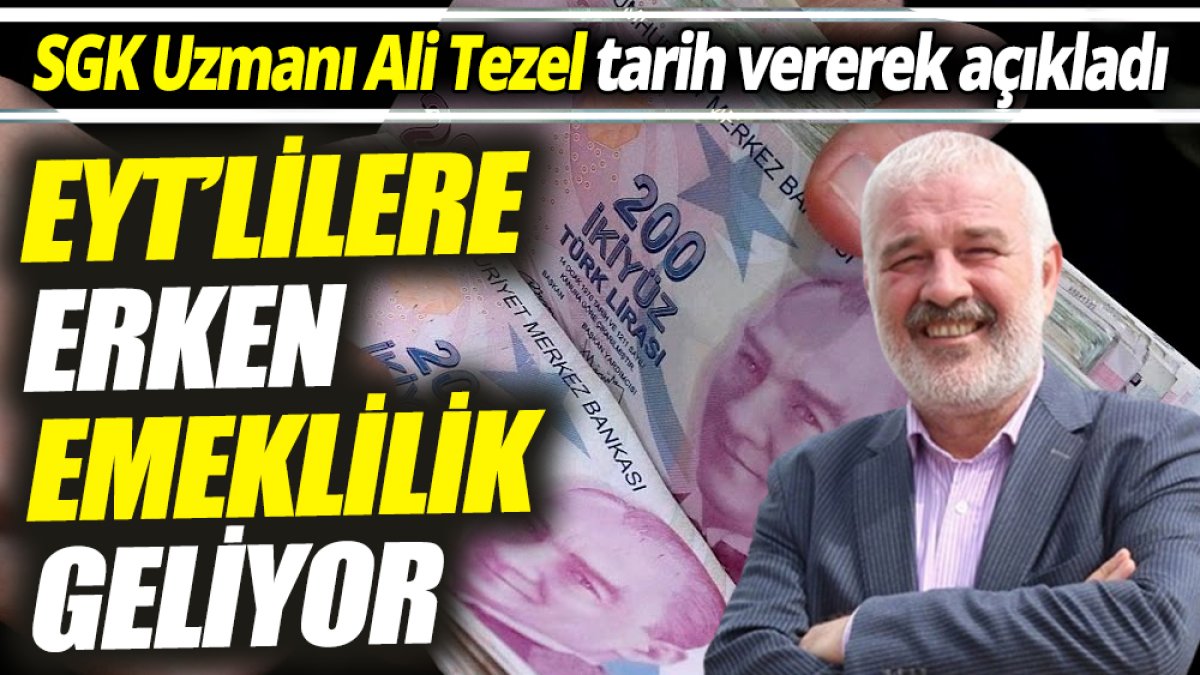 SGK Uzmanı Ali Tezel tarih vererek açıkladı ‘EYT’lilere erken emeklilik geliyor’