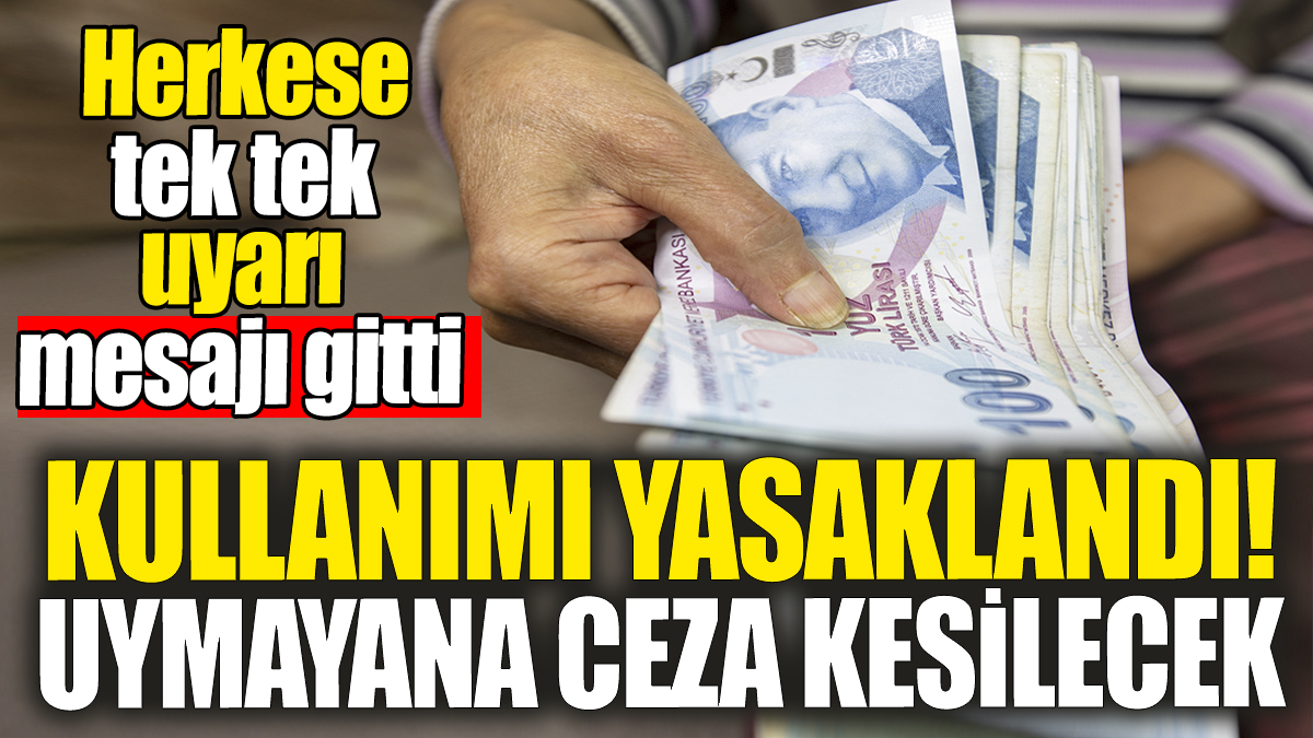 Kullanımı yasaklandı uymayana ceza kesilecek! Herkese tek tek uyarı mesajı gitti