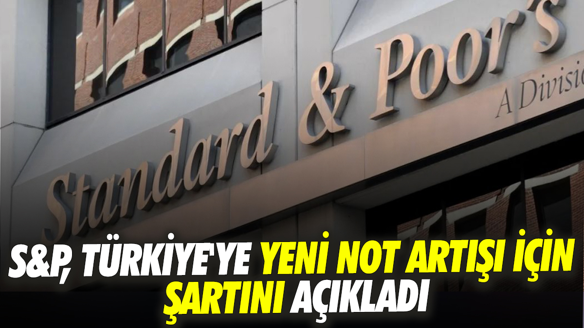 S&P, Türkiye'ye yeni not artışı için şartını açıkladı
