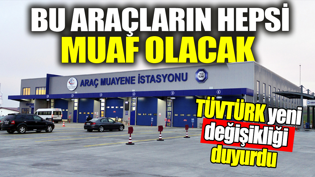 TÜVTÜRK yeni değişikliği duyurdu: Bu araçların hepsi muaf olacak