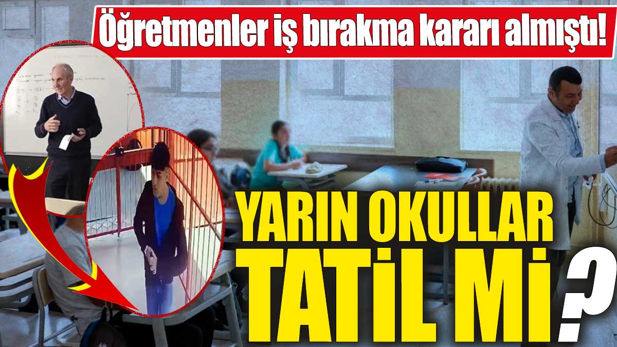 Yarın okullar tatil mi? Öğretmenler iş bırakma kararı almıştı!