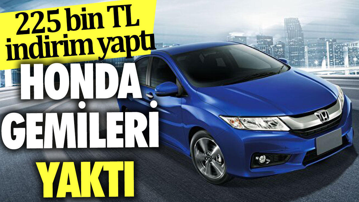 Honda gemileri yaktı: 225 bin TL indirim yaptı