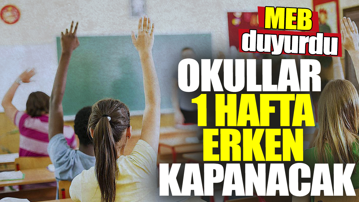 MEB duyurdu! Okullar 1 hafta erken kapanacak