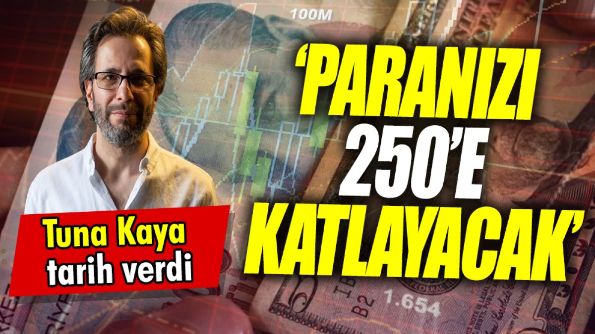 Tuna Kaya: Paranızı 250’ye katlayacak