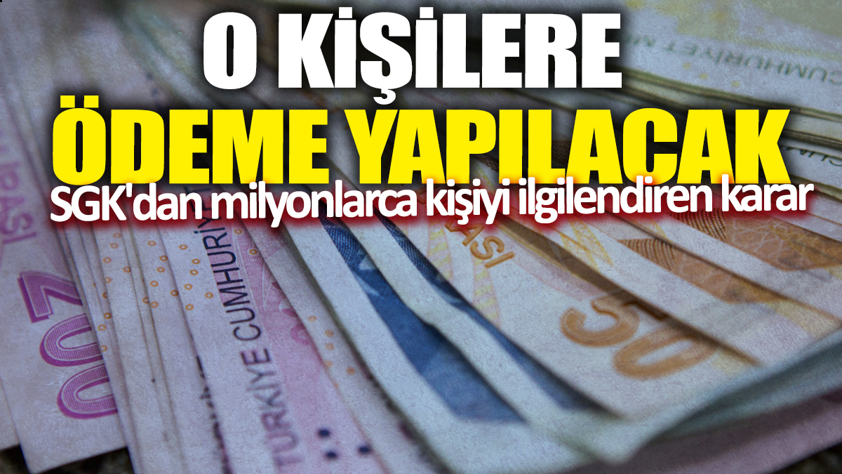 SGK'dan milyonlarca kişiyi ilgilendiren karar! O kişilere ödeme yapılacak