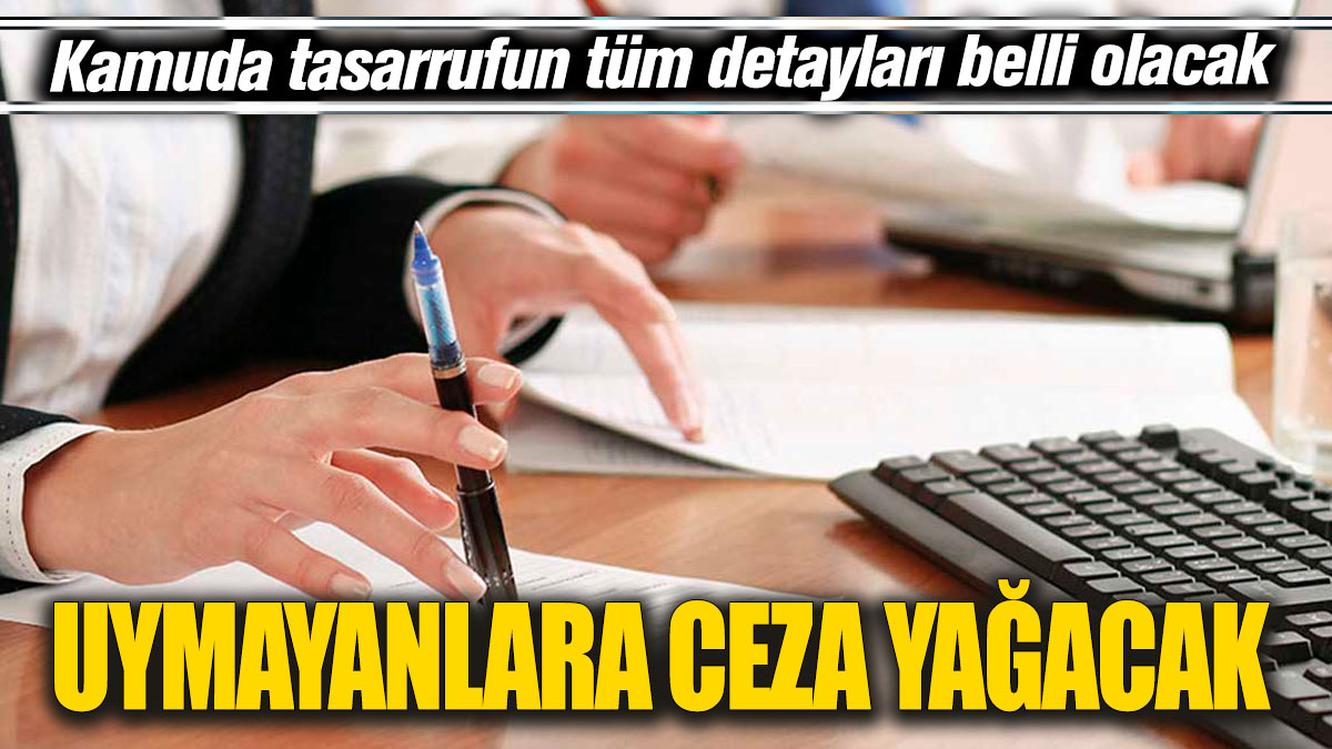 Kamuda tasarrufun tüm detayları belli olacak! Uymayanlara ceza yağacak