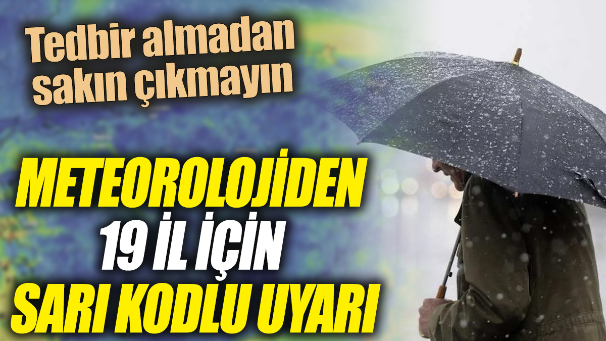 Meteoroloji'den 19 ile sarı kodlu uyarı