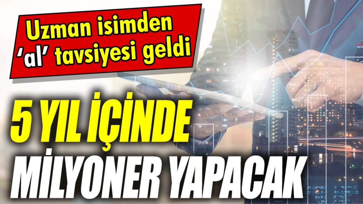 Yatırım kahini: 5 yıl içinde milyoner yapacak