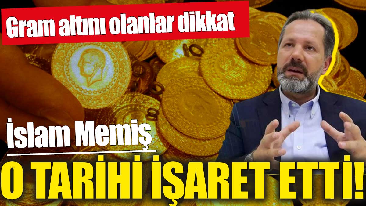 İslam Memiş o tarihi işaret etti! Gram altını olanlar dikkat