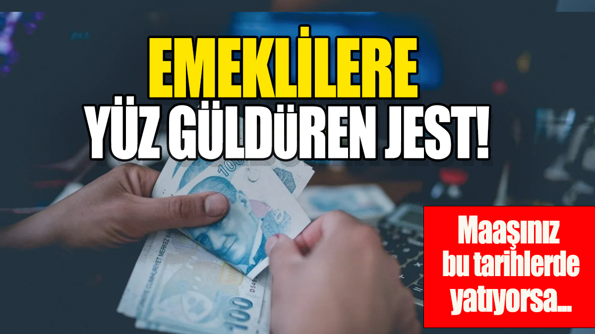 Emeklilere yüz güldüren jest: Maaşınız bu tarihlerde yatıyorsa..