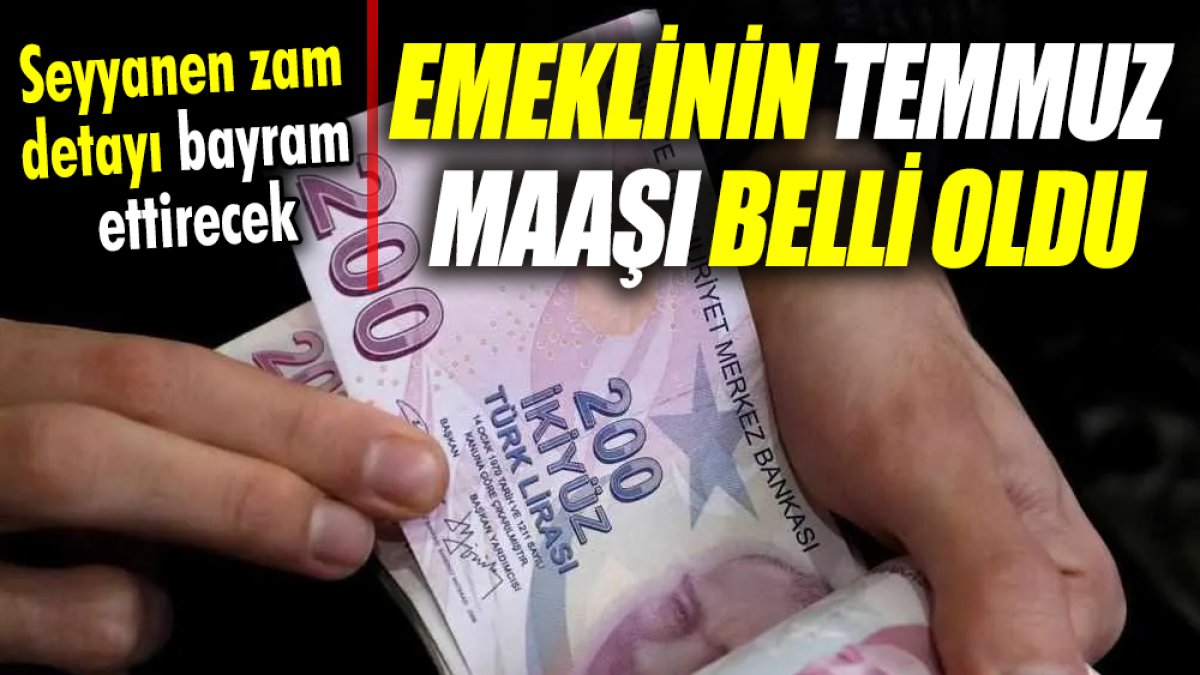 Emeklinin Temmuz maaşı belli oldu ‘Seyyanen zam detayı bayram ettirecek’