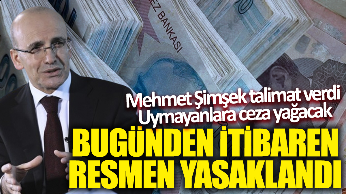 Mehmet Şimşek talimat verdi! Bugünden itibaren resmen yasaklandı