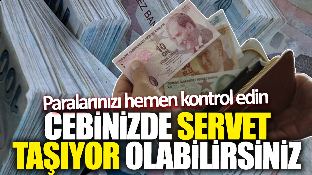 Cebinizde servet taşıyor olabilirsiniz! Paralarınızı hemen kontrol edin