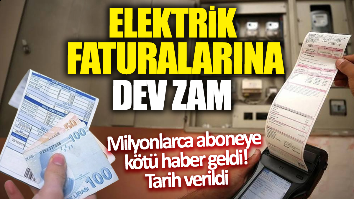 Elektrik faturalarına dev zam! Tarih verildi