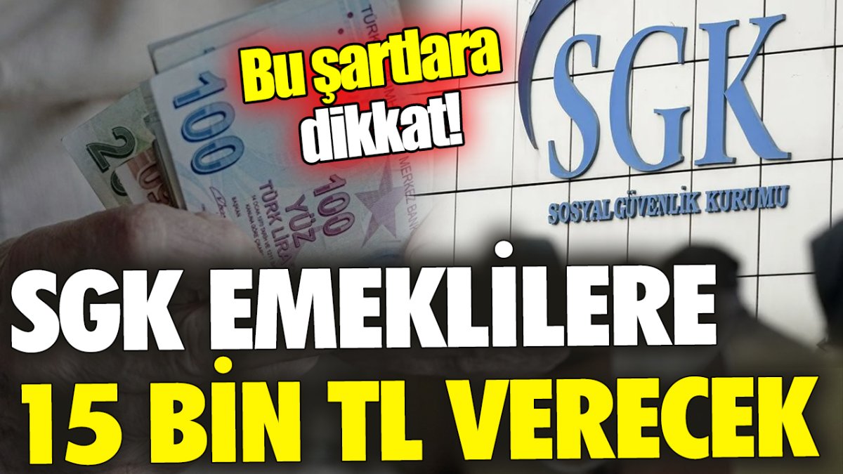 SGK emeklilere 15 bin TL verecek 'Bu şartlara dikkat'