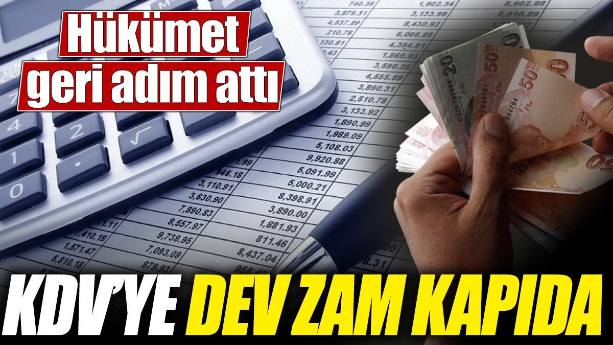 KDV’ye dev zam kapıda! Hükumet geri adım attı yeni oranlar belli oldu