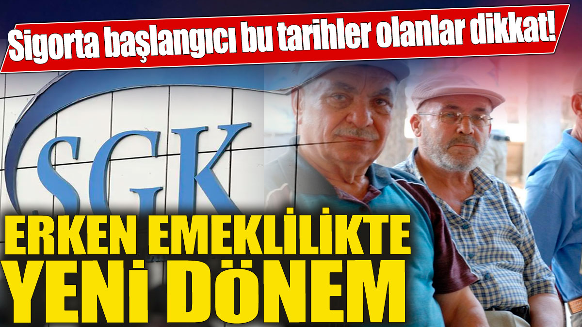 Sigorta başlangıcı bu tarihler olanlar dikkat! Erken emeklilikte yeni dönem