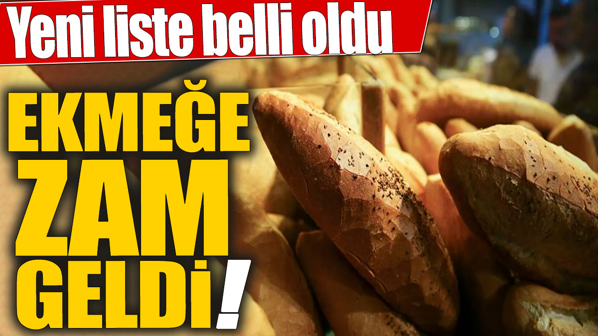 Ekmeğe zam geldi! Yeni liste belli oldu