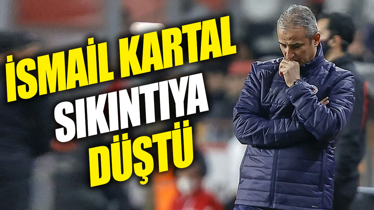 İsmail Kartal sıkıntıya düştü