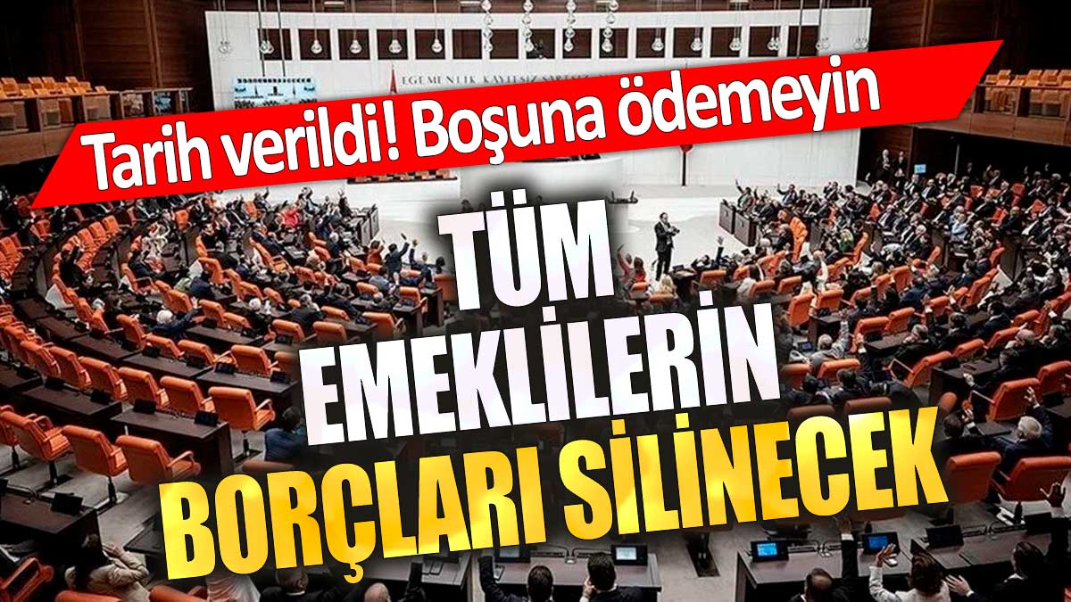 Tüm emeklilerin borçları silinecek! Tarih verildi boşuna ödemeyin