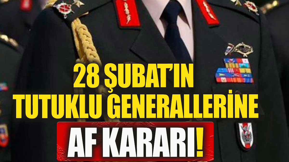 28 Şubat sanıklarına af çıktı