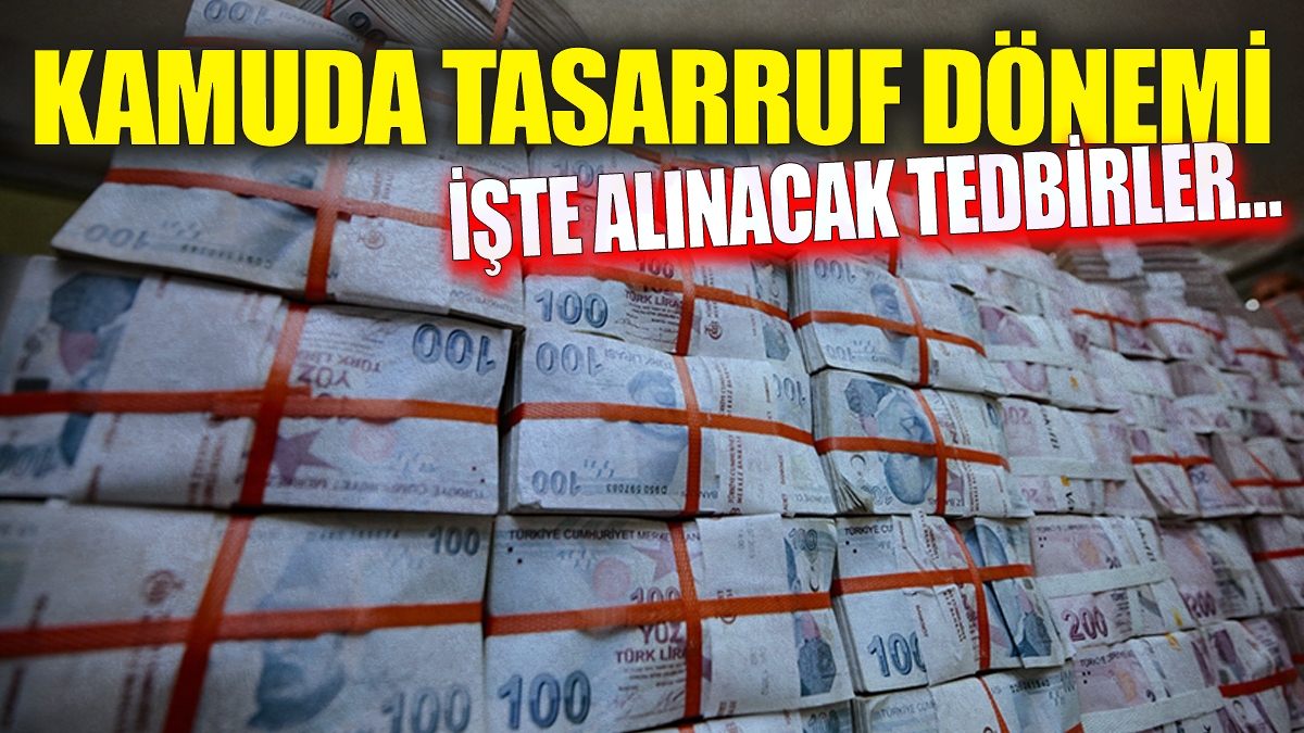 Kamuda tasarruf dönemi: İşte alınacak tedbirler…