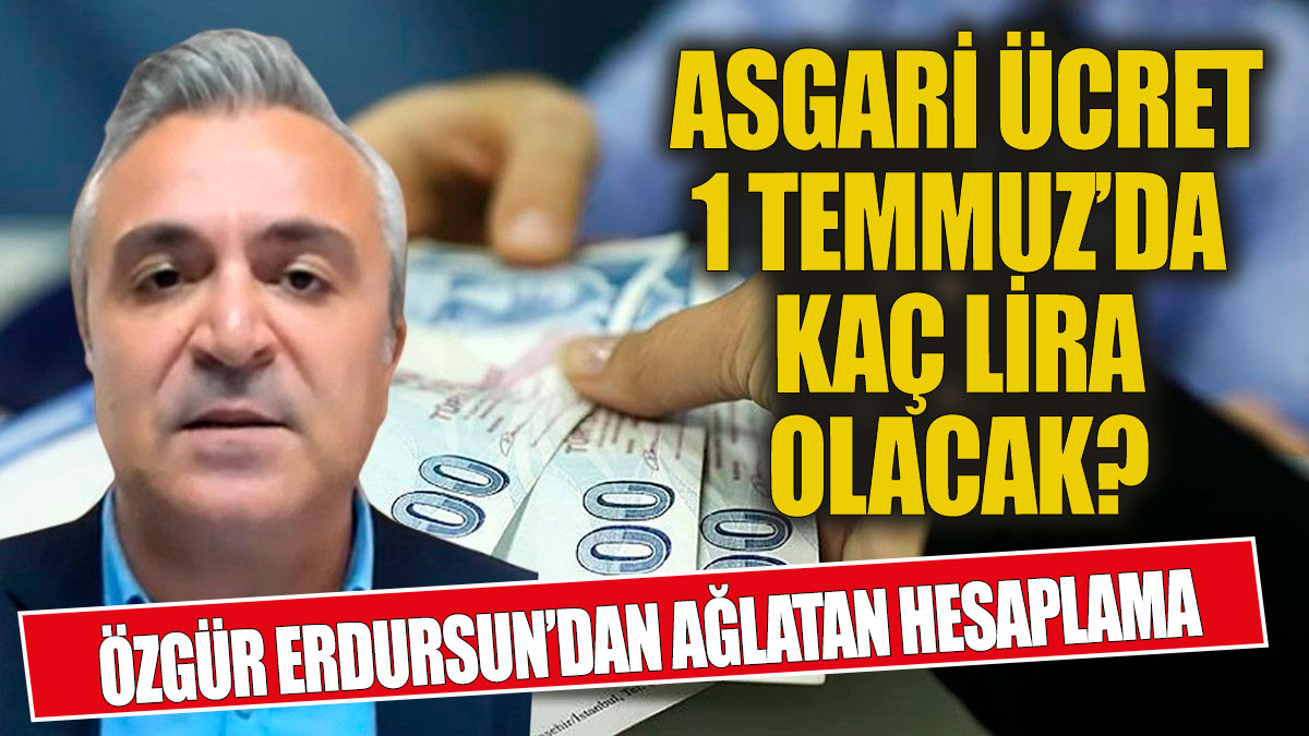 1 Temmuz'da asgari ücret kaç lira olacak? Özgür Erdursun'dan ağlatan asgari ücret hesaplaması