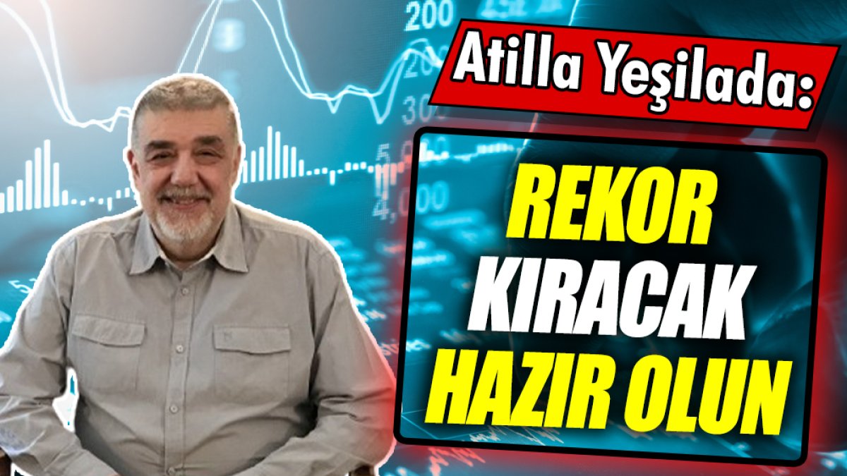 Atilla Yeşilada: Rekor kıracak hazır olun