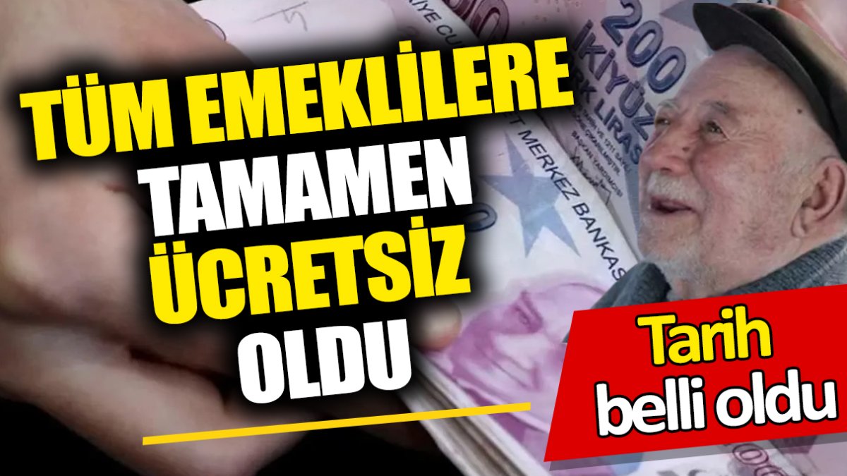 Tüm emeklilere tamamen ücretsiz oldu ‘Tarih belli oldu’