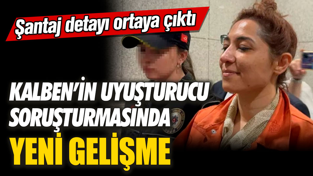 Kalben’in uyuşturucu soruşturmasında yeni gelişme! Şantaj detayı ortaya çıktı