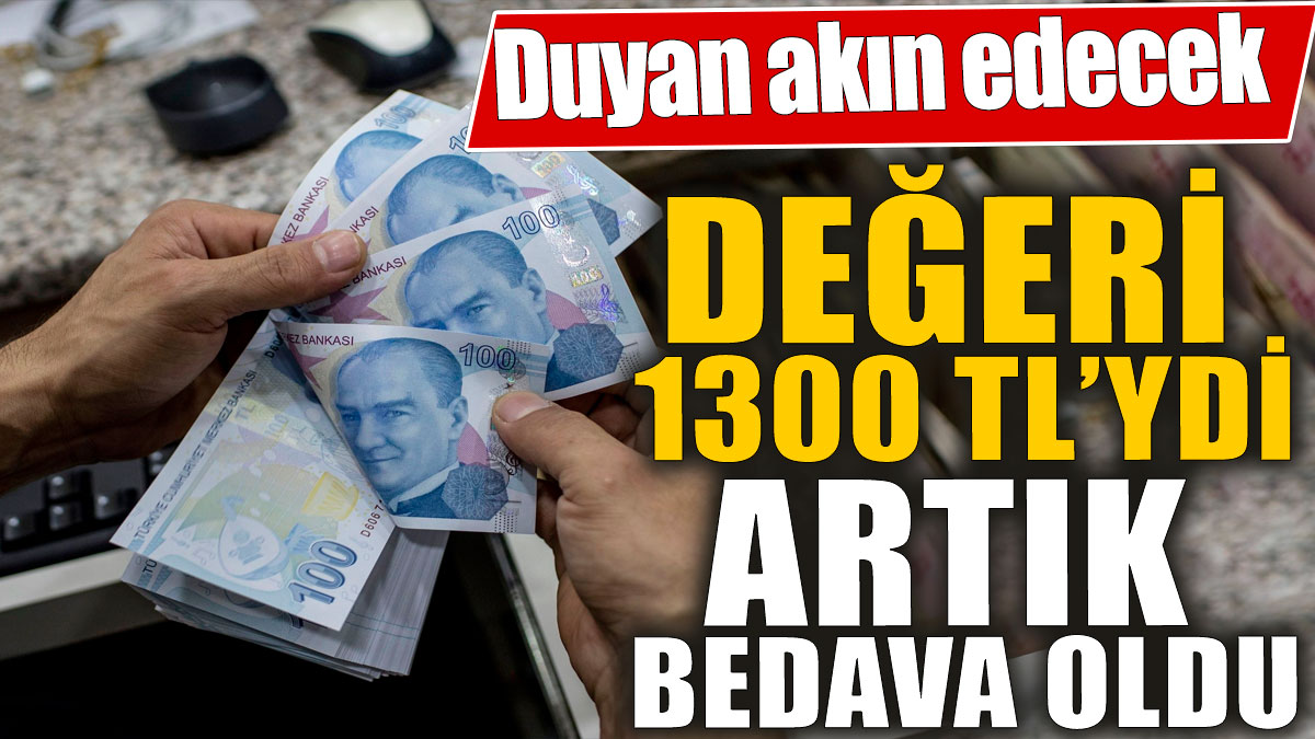 Değeri bin 300 TL'ydi artık bedava oldu! Duyan akın edecek