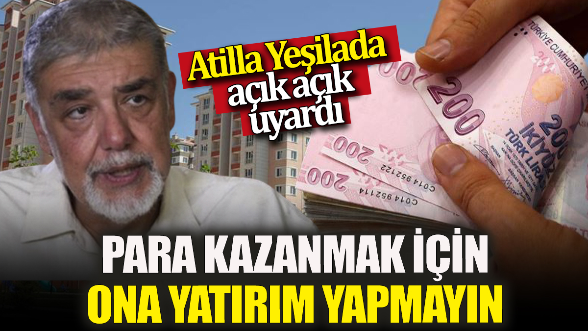 Ekonomist Atilla Yeşilada açık açık uyardı: Para kazanmak için ona yatırım yapmayın