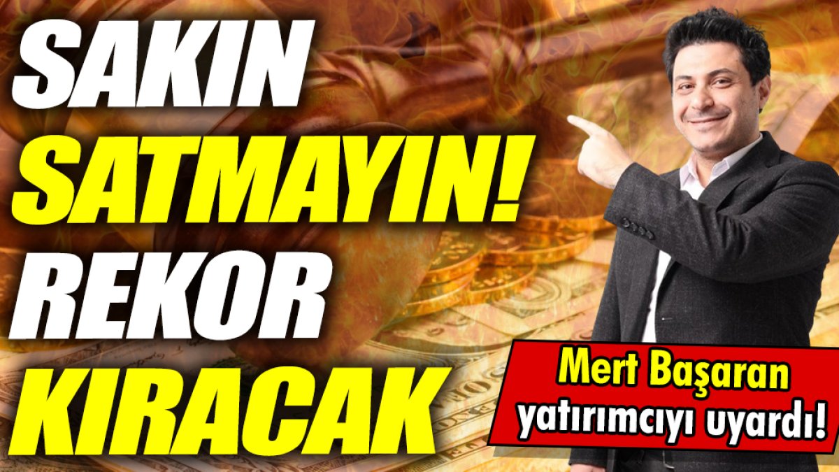 Mert Başaran: Sakın satmayın! rekor kıracak