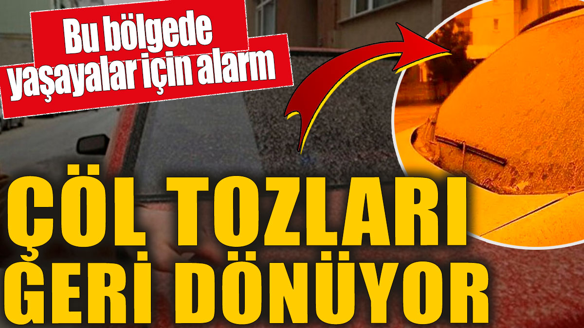 Çöl tozları geri dönüyor! Bu bölgede yaşayalar için alarm