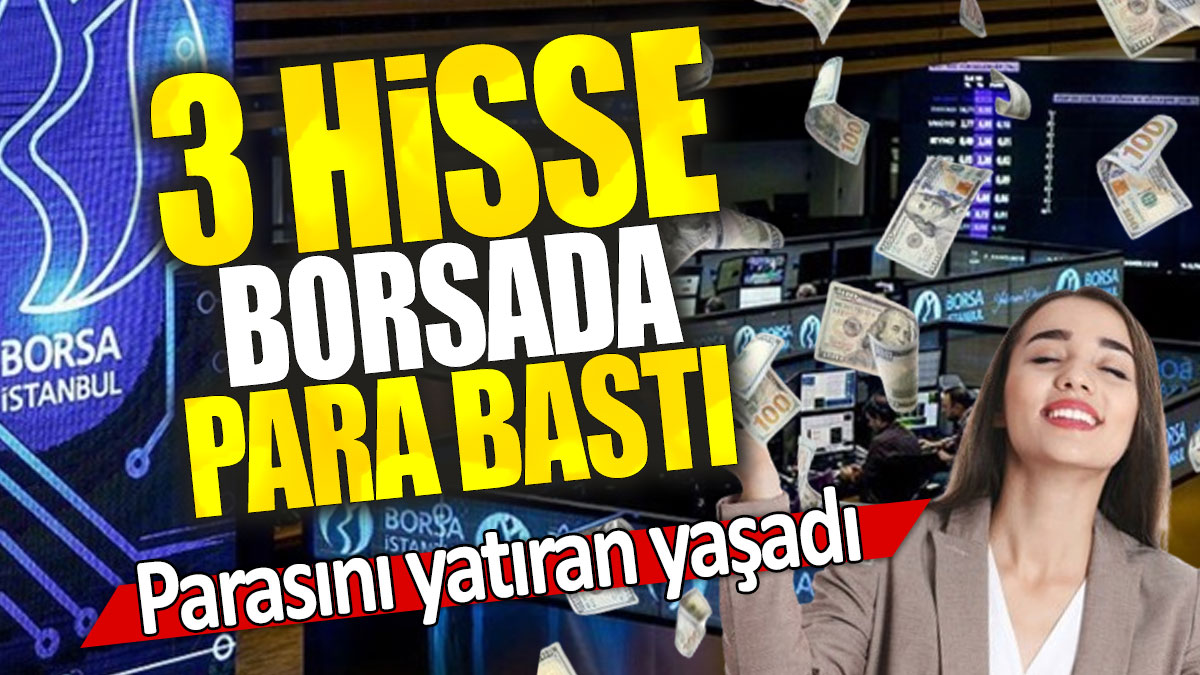 3 hisse borsada para bastı: Parasını yatıran yaşadı