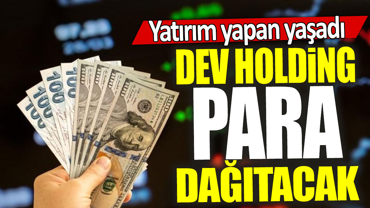 Dev holding para dağıtacak: Yatırım yapan yaşadı