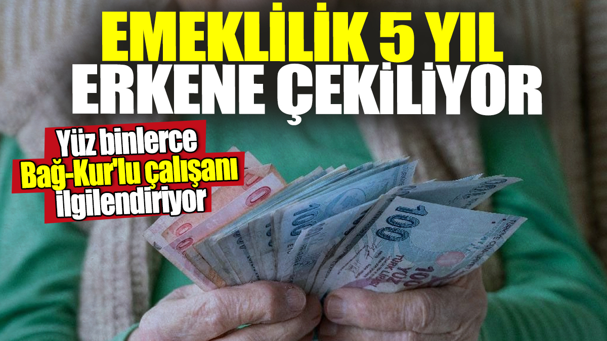 Emeklilik 5 yıl erkene çekiliyor! Yüz binlerce Bağ-Kur'lu çalışanı ilgilendiriyor