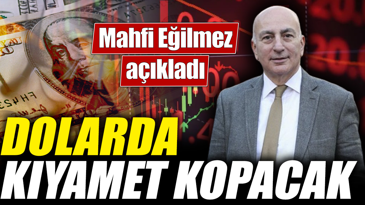 Mahfi Eğilmez açıkladı! Dolarda kıyamet kopacak