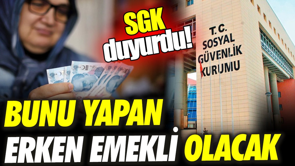 SGK duyurdu! Bunu yapan erken emekli olacak