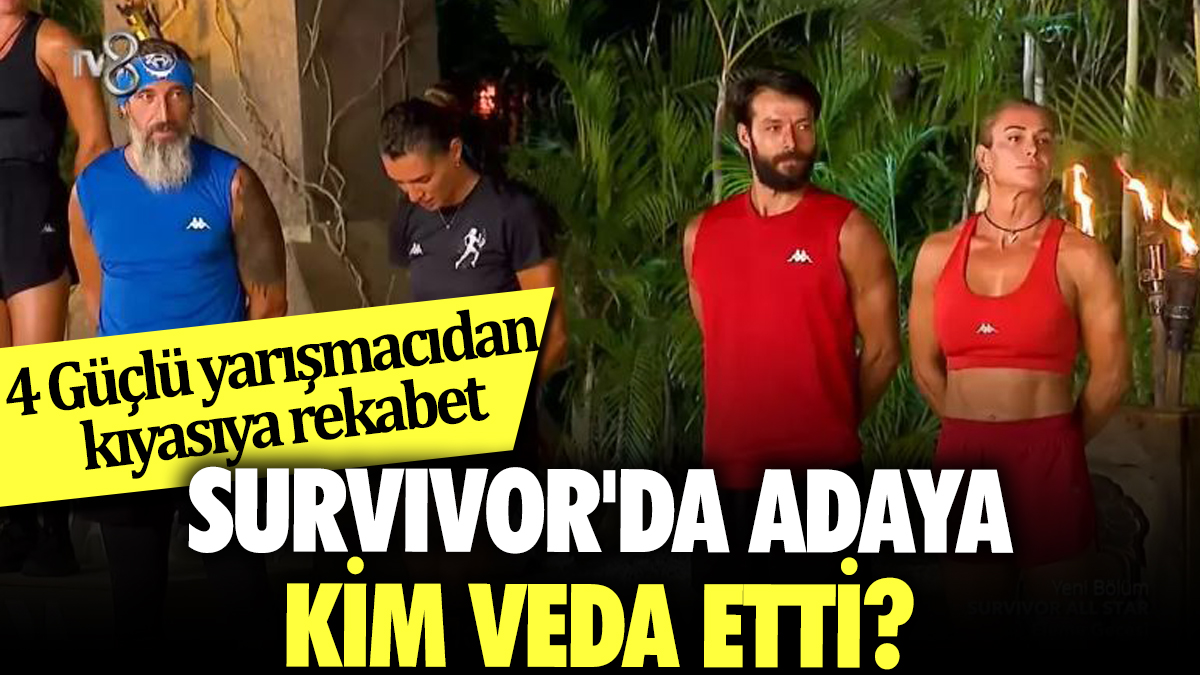 4 Güçlü yarışmacıdan kıyasıya rekabet: Survivor'da adaya kim veda etti?