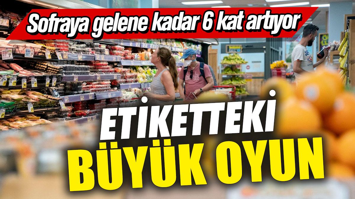 Etiketteki büyük oyun! Sofraya gelene kadar 6 kat artıyor