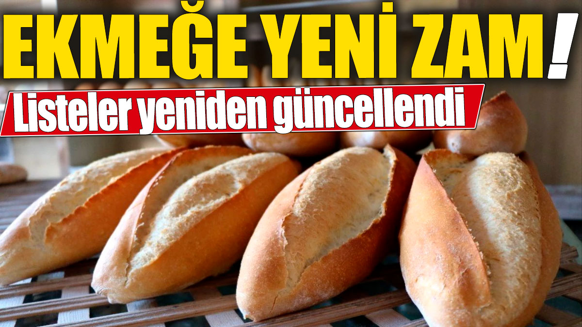 Ekmeğe yeni zam! Listeler yeniden güncellendi