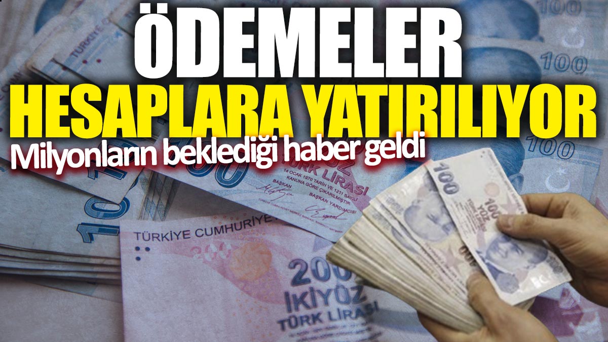 Milyonların beklediği haber geldi! Ödemeler hesaplara yatırılıyor