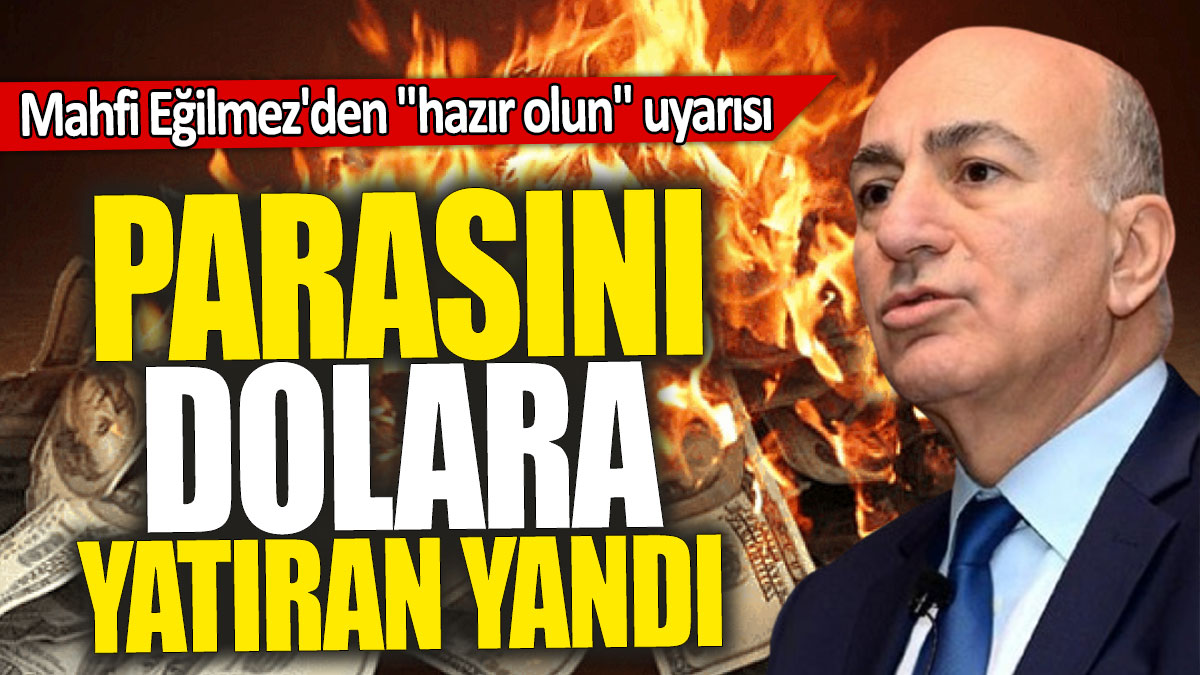 Mahfi Eğilmez'den "hazır olun" uyarısı: Parasını dolara yatıran yandı