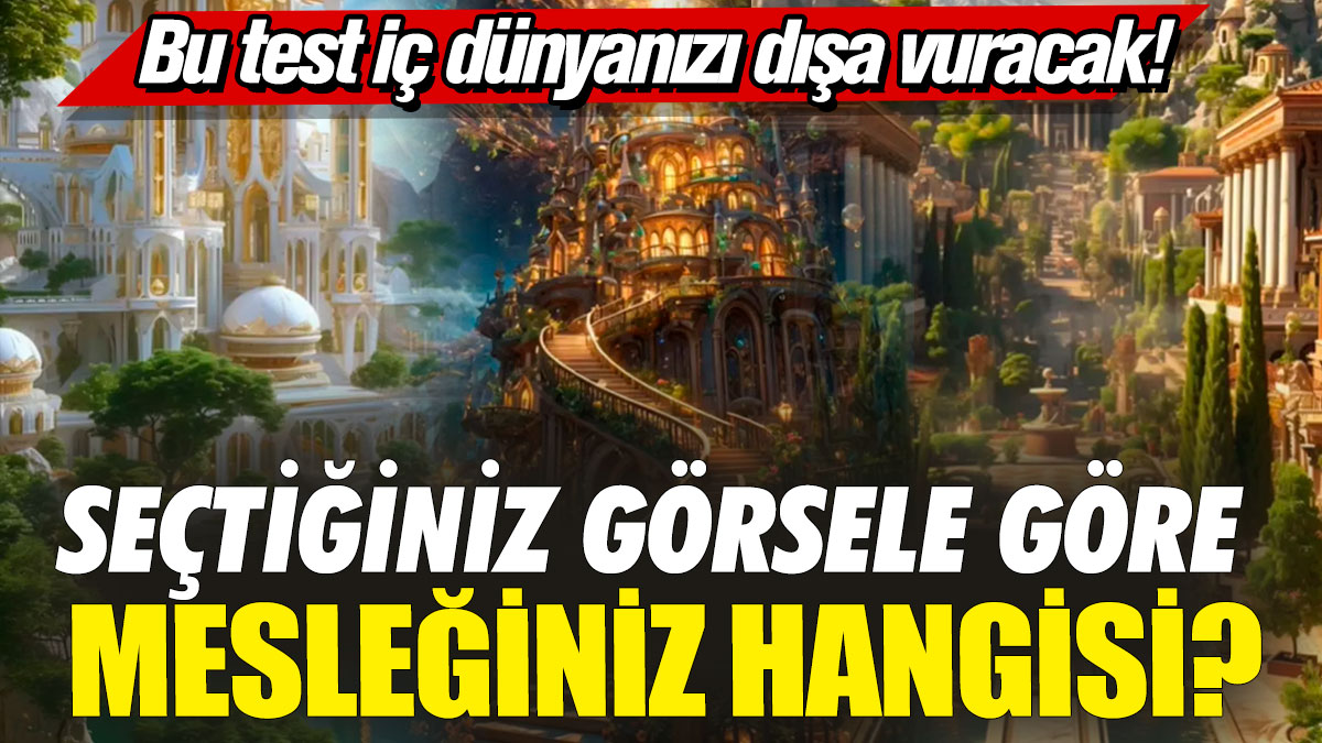 Bu test iç dünyanızı dışa vuracak! Seçtiğiniz görsele göre mesleğiniz hangisi?