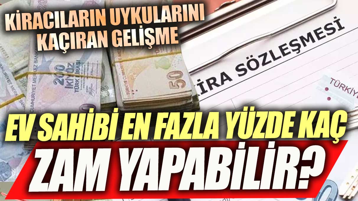 Kiracıların uykularını kaçıran gelişme! Ev sahipleri yüzde kaç zam yapacak?